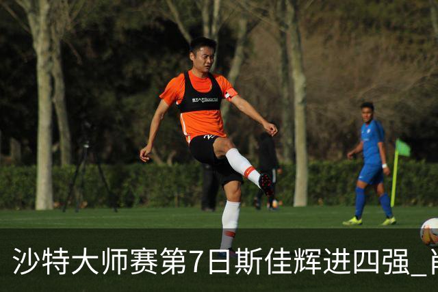 沙特大师赛第7日斯佳辉进四强 肖国栋破百出局